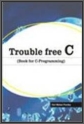 Trouble Free C(Book Of C Programing)