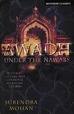 Awadh Under The Nawabs : Politics Culture And Communal Relations 1722-1856
