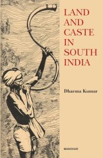 Land And Caste In South India Agricultural Labour In Madras Presidency In The Nineteenth Century