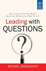 Leading with Questions : How Leaders Find the Right Solutons by Knowing What to Ask