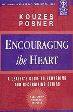 Encouraging The Heart, A Leader`s Guide to Rewarding and Recognizing Others
