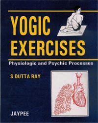 Yogic Exercises: Physiologic And Psychic Processes 1/e