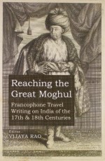 	Reaching the Great Moghul: Francophone Travel Writing on India of the 17th and 18th Centuries 