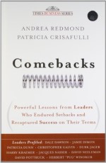 Comebacks: Powerful Lessons From Leaders Who Endured Setbacks And Recaptured Success On Their Terms