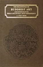  Beginning of the Buddhist Art and other Essays in Indian and Central Asia Archaeology 