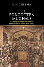 Forgotten Mughals: A History of the Later Emperors of the House of Babar,PA, REP