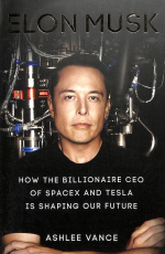 Elon Musk : How The Billionaire Ceo Of Spacex And Tesla Is Shaping Our Future