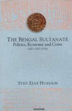The Bengal Sultanate: Politics, Economy and Coins (AD 1205-1576)