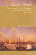 Bullion for Goods: European and Indian Merchants in the Indian Ocean Trade, 1500-1800