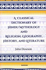 A Classical Dictionary of Hindu Mythology and Religion, Geography History, and Literature