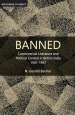 Banned: Controversial Literature and Political Control in British India 1907-1947