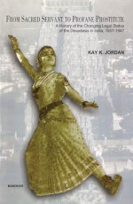 From Sacred Servant to Profane Prostitute: A History of the Changing Legal Status of the Devadasis in India 1857- 1947
