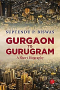 GURGAON TO GURUGRAM: A Short Biography