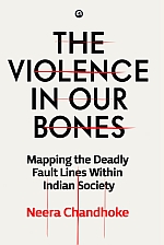 The Violence in Our Bones: Mapping the Deadly Fault Lines Within Indian Society