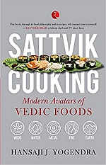 SATTVIK COOKING: MODERN AVATARS OF VEDIC FOODS