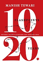 10 FLASHPOINTS : 20 YEARS NATIONAL SECURITY SITUATIONS THAT IMPACTED INDIA