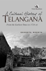 A Cultural History of Telangana: From the Earliest Times to 1724 AD