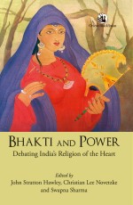 Bhakti and Power: Debating India&#226;€™s Religion of the Heart