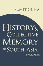 History and Collective Memory In South Asia 1200-2000