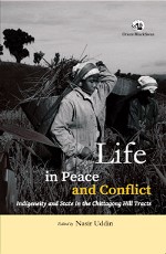 Life in Peace and Conflict: Indigeneity and State in the Chittagong Hill Tracts