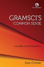 Gramsci`s Common Sense: Inequality and Its Narratives