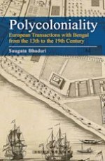 Polycoloniality: European Transactions with Bengal from the 13th to the 19th Century