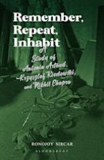 Remember, Repeat, Inhabit: A Study of Antonin Artaud , Krzystof Kieslowski and Nikhil Chopra