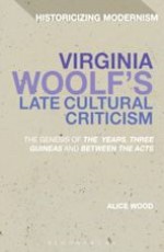 Virginia Woolf`s Late Cultural Criticism: The Genesis of `The Years Three Guineas` and Between the Acts