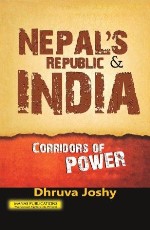 Nepal`s Republic &amp; India: Corridors of Power