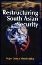 Restructuring South Asian Security &#160;&#160;&#160;&#160;&#160;&#160;&#160;&#160;&#160;&#160;&#160;&#160;&#160;&#160;&#160;&#160;&#160;&#160;&#160;&#160;&#160;&#160;&#160;&#160;&#160;&#160;&#160;&#160;&#160;&#160;&#160;&#160;&#160;