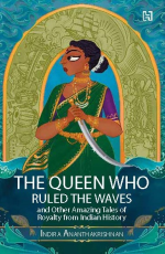 THE QUEEN WHO RULED THE WAVES AND OTHER AMAZING TALES OF ROYALTY FROM INDIAN HISTORY