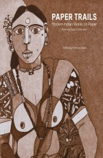 Paper Trails Modern Indian Works on Paper from the Gaur Collection