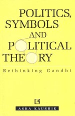 POLITICS, SYMBOLS AND POLITICAL THEORY: Rethinking Gandhi - Hardback