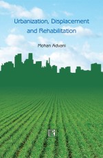 URBANIZATION, DISPLACEMENT AND REHABILITATION: A Study of People Affected by Land Acquisition &#160;- Hardback