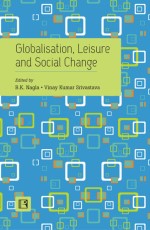 GLOBALISATION, LEISURE AND SOCIAL CHANGE: Essays in Honour of Professor Ishwar P. Modi &#160;- Hardback