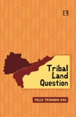 TRIBAL LAND QUESTION: Case of Andhra Pradesh - Hardback