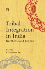 TRIBAL INTEGRATION IN INDIA: Northeast and Beyond - Hardback