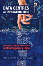 Data Centres as Infrastructure: Frontiers of Digital Governance in Contemporary India
