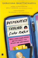 Desperately Seeking Shah Rukh : India`s Lonely Young Women and the Search for Intimacy and Independence