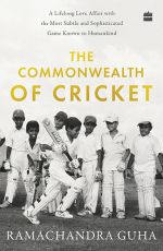 The Commonwealth of Cricket : A Lifelong Love Affair with the Most Subtle and Sophisticated Game Known to Humankind
