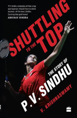 Shuttling to the Top : The Story of P.V. Sindhu