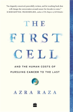 The First Cell : And the Human Costs of Pursuing Cancer to the Last