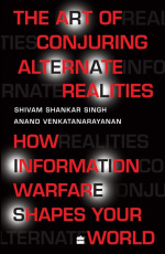 The Art Of Conjuring Alternate Realities : How Information Warfare Shapes Your World