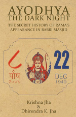 Ayodhya : The Dark Night - The Secret History of Rama`s Appearance In Babri Masjid
