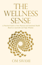 The Wellness Sense : A Practical Guide to Your Physical and Emotional Health Based on Ayurvedic and Yogic Wisdom