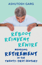Reboot Reinvent Rewire : Managing Retirement in the Twenty-first Century