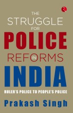 THE STRUGGLE FOR POLICE REFORMS IN INDIA: Ruler’s Police to People’s Police