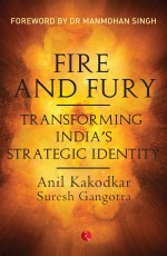 Fire and Fury: Transforming India’s Strategic Identity