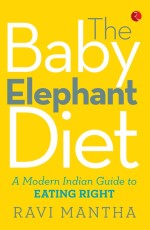 THE BABY ELEPHANT DIET A Modern Indian Guide to Eating Right