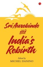 Sri Aurobindo and India’s Rebirth
